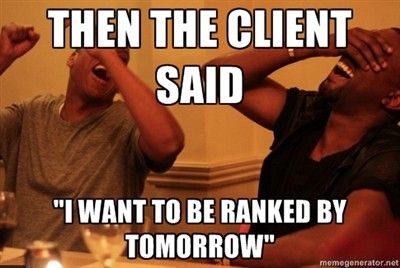 Meme of "then the client said I want to be ranked by tomorrow"