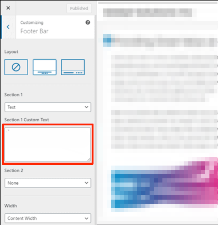 To customize the footer - Click on the Footer tab in the customizer, and then select Footer Bar. You’ll see the option to change the text of your footer bar by adjusting the text in the Section 1 Custom Text field. 