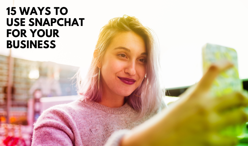 Blog header image showing a young woman using her phone. Blog title 15 ways to use Snapchat for your business.